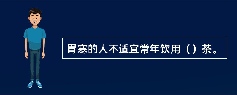 胃寒的人不适宜常年饮用（）茶。