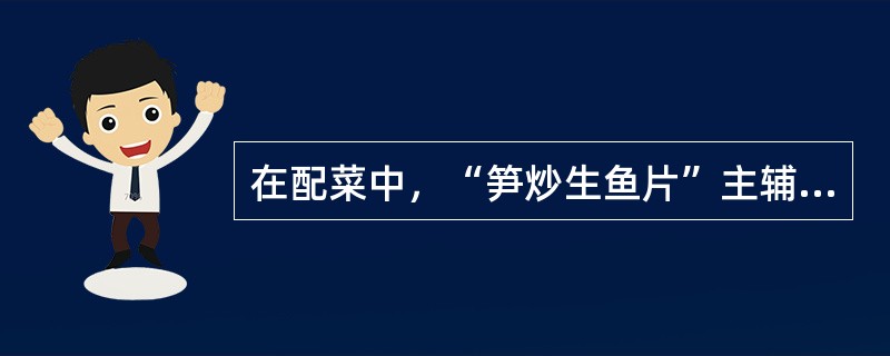 在配菜中，“笋炒生鱼片”主辅料颜色的配合属于“（）”搭配。