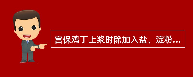 宫保鸡丁上浆时除加入盐、淀粉外，还要加入（）。