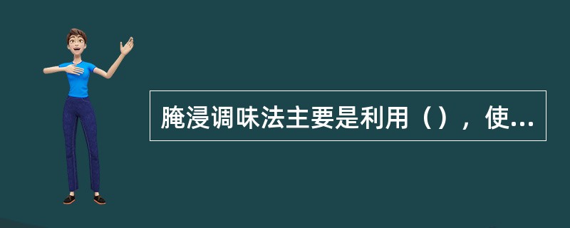 腌浸调味法主要是利用（），使调味料与原料相结合。