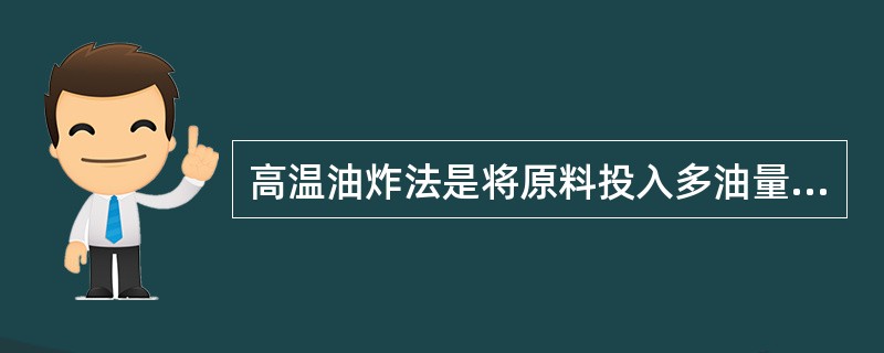 高温油炸法是将原料投入多油量的油锅中炸制，一般两次炸法的油温有两种，一种是中温（）将原料加热成熟。