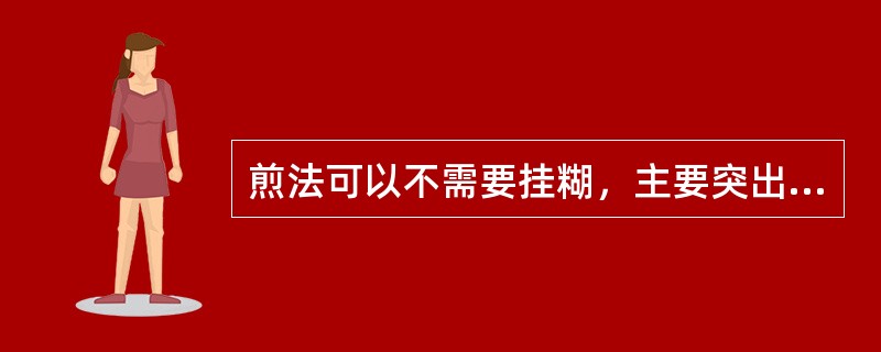 煎法可以不需要挂糊，主要突出原料外表的焦香，行业称为“（）”。