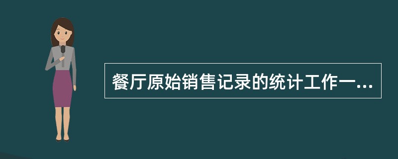 餐厅原始销售记录的统计工作一般都是由餐饮部或餐厅管理人员担任。（）