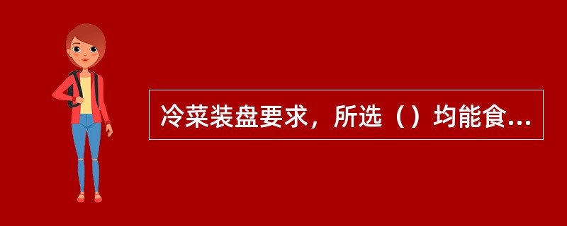 冷菜装盘要求，所选（）均能食用。