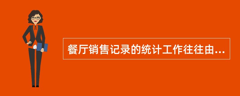 餐厅销售记录的统计工作往往由销售人员，即餐厅服务员或（）担任。