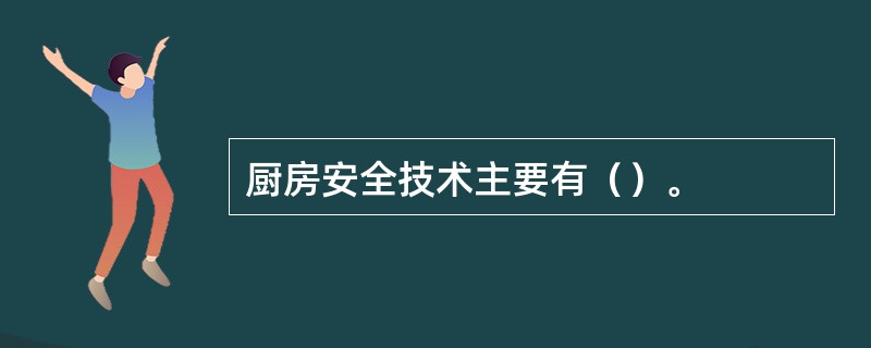 厨房安全技术主要有（）。