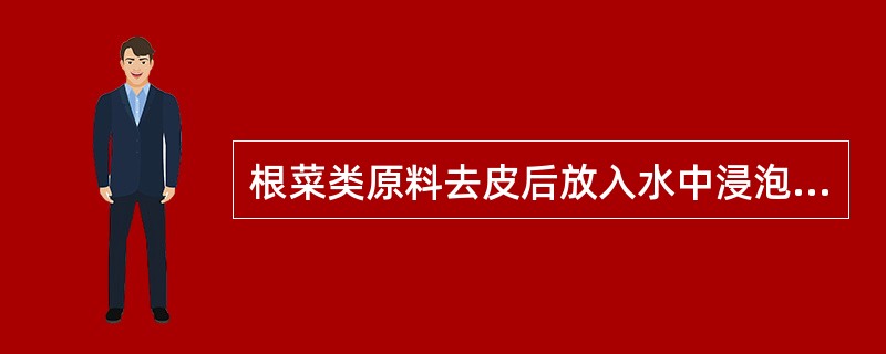 根菜类原料去皮后放入水中浸泡，目的是（）。