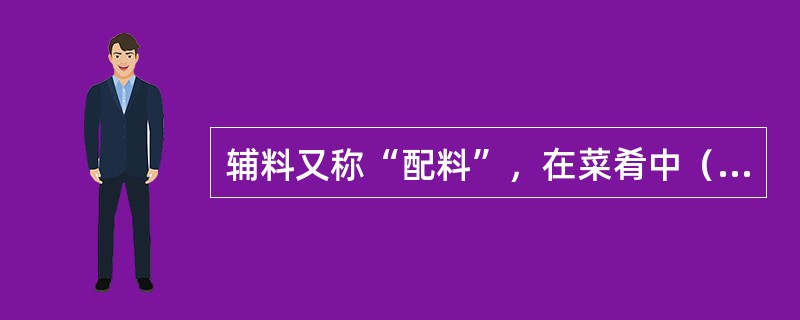 辅料又称“配料”，在菜肴中（）和点缀主料的原料。