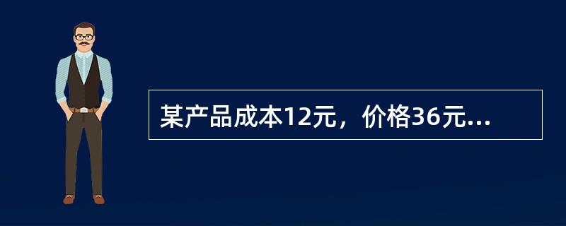 某产品成本12元，价格36元，其他费用8元，毛利额是（）。