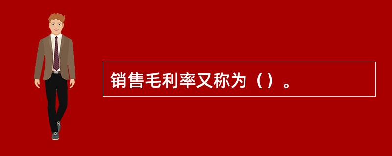 销售毛利率又称为（）。