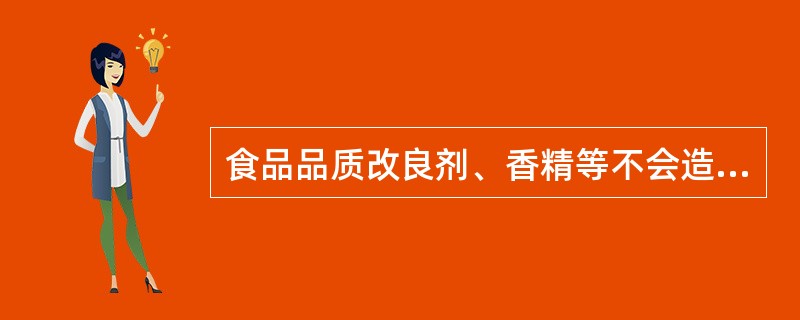 食品品质改良剂、香精等不会造成食品的污染。（）