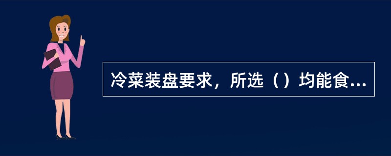 冷菜装盘要求，所选（）均能食用。