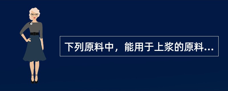 下列原料中，能用于上浆的原料是（）。