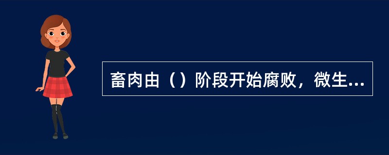 畜肉由（）阶段开始腐败，微生物大量繁殖，失去食用价值。