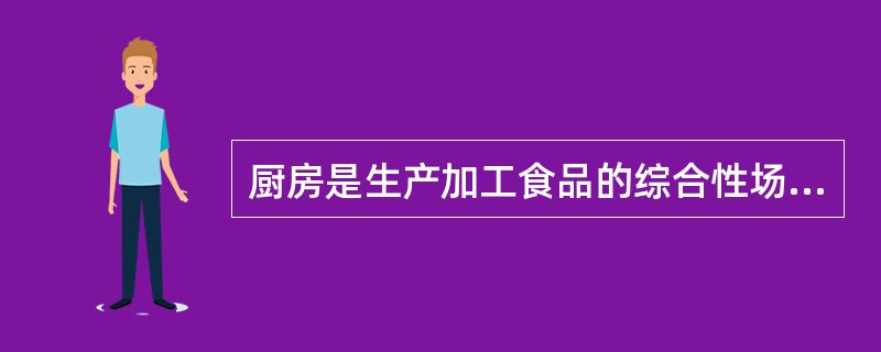 厨房是生产加工食品的综合性场所。（）