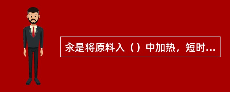汆是将原料入（）中加热，短时间使原料成熟的加工方法。