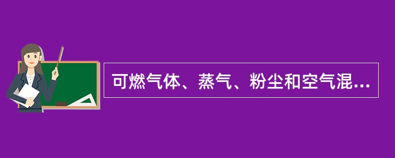 可燃气体、蒸气、粉尘和空气混合，在一定范围内，遇到明火就会爆炸，这个含量范围叫做爆炸极限。（）