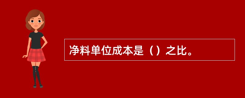 净料单位成本是（）之比。