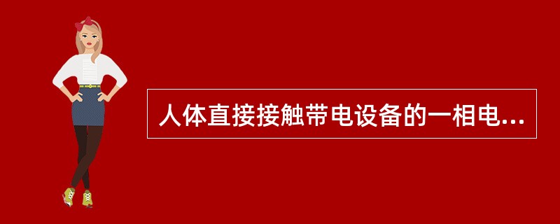 人体直接接触带电设备的一相电线时，电流经过人体流入大地的触电现象是（）。