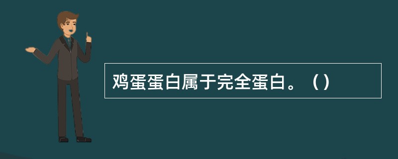 鸡蛋蛋白属于完全蛋白。（）