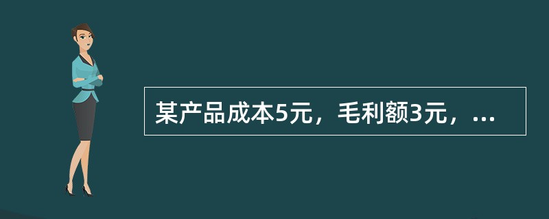 某产品成本5元，毛利额3元，其销售毛利率为60%。（）