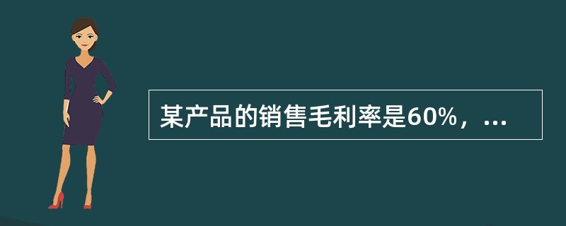 某产品的销售毛利率是60%，成本是18元，若产品成本不变，其成本毛利率是（）。