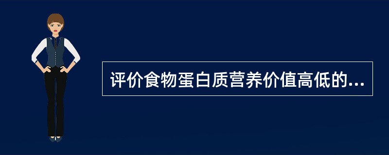 评价食物蛋白质营养价值高低的主要指标是（）。