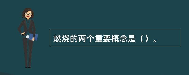 燃烧的两个重要概念是（）。