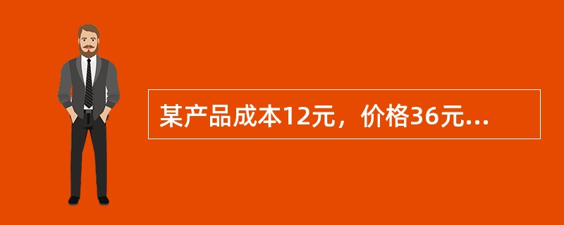 某产品成本12元，价格36元，其他费用8元，毛利额是（）。