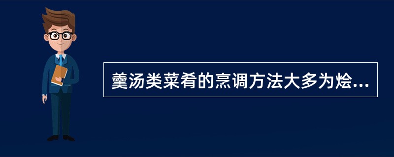 羹汤类菜肴的烹调方法大多为烩。（）