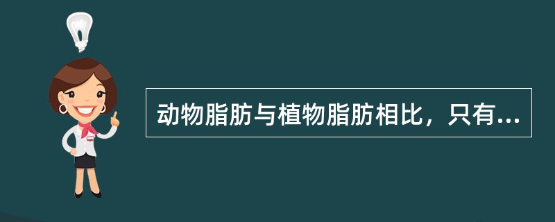 动物脂肪与植物脂肪相比，只有性状的不同，而没有营养的高低。（）