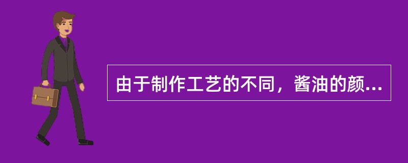 由于制作工艺的不同，酱油的颜色有（）。