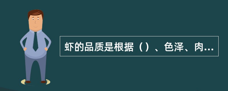 虾的品质是根据（）、色泽、肉质三个方面来检验的。