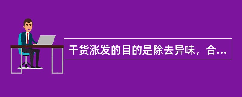 干货涨发的目的是除去异味，合乎食用要求，利于（）。