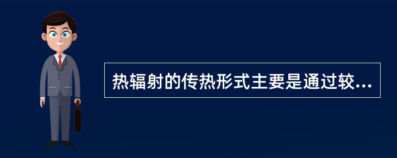 热辐射的传热形式主要是通过较强的可见光和不可见的红外线传递。（）