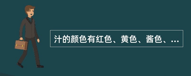 汁的颜色有红色、黄色、酱色、绿色、白色、本色和黑色等。（）