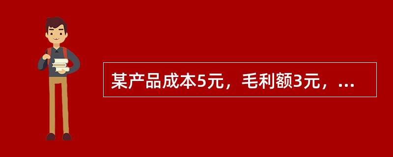 某产品成本5元，毛利额3元，其销售毛利率为60%。（）