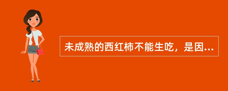 未成熟的西红柿不能生吃，是因为其中含有毒物质“番茄碱”。（）