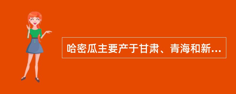 哈密瓜主要产于甘肃、青海和新疆。（）