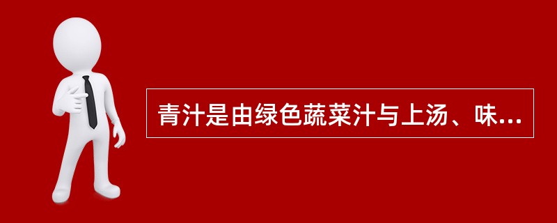 青汁是由绿色蔬菜汁与上汤、味精和食盐等调制的复合调料。（）