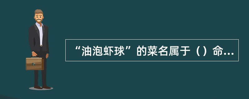 “油泡虾球”的菜名属于（）命名。