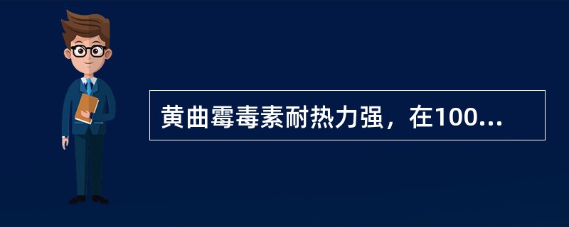 黄曲霉毒素耐热力强，在100℃以上的高温下加压才有可能被破坏。（）