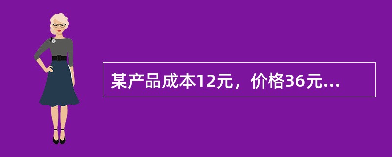 某产品成本12元，价格36元，其他费用8元，毛利额是（）。