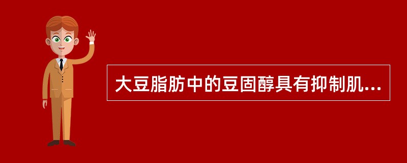 大豆脂肪中的豆固醇具有抑制肌体吸收胆固醇的作用。（）