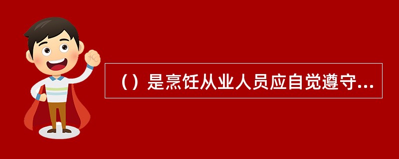 （）是烹饪从业人员应自觉遵守的职业道德。