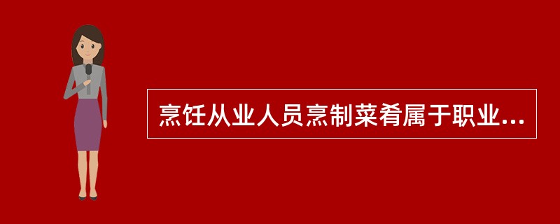 烹饪从业人员烹制菜肴属于职业道德的范畴。（）