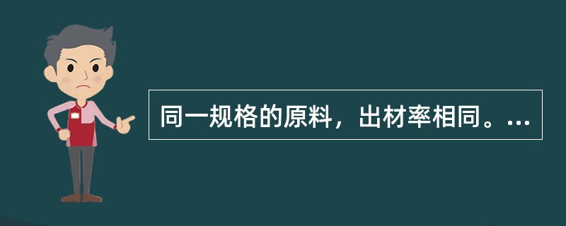 同一规格的原料，出材率相同。（）