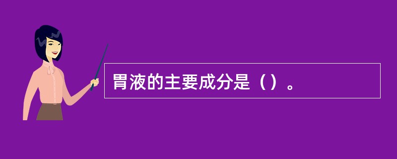 胃液的主要成分是（）。