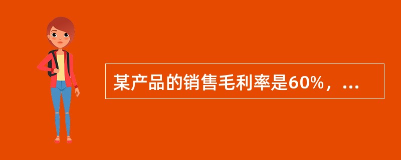 某产品的销售毛利率是60%，成本是18元，若产品成本不变，其成本毛利率是（）。