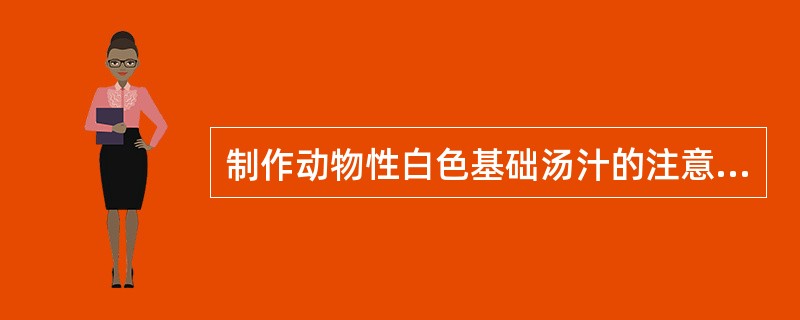 制作动物性白色基础汤汁的注意事项是（）。